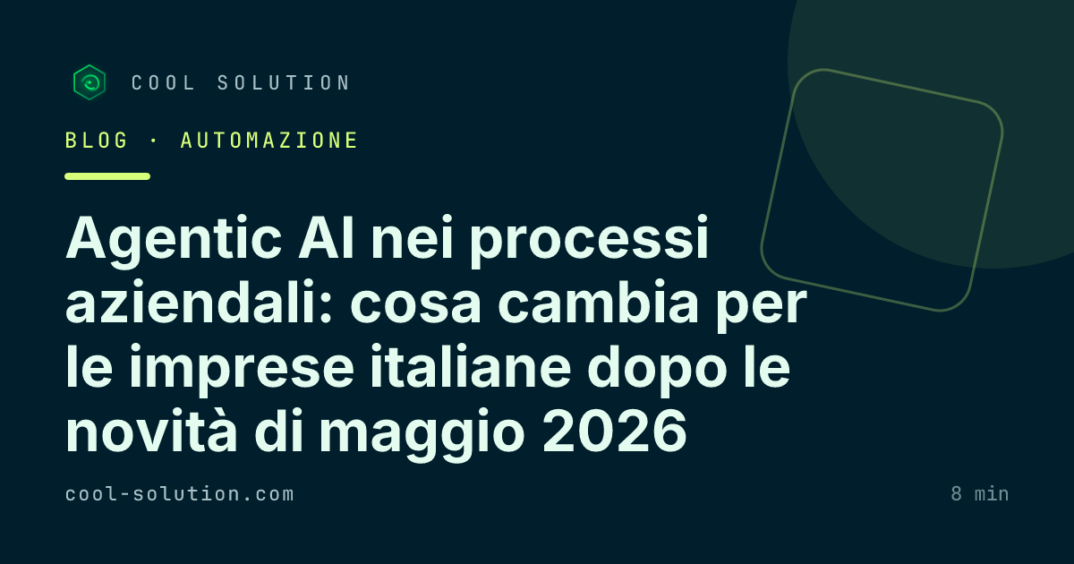 Agentic AI nei processi aziendali: cosa cambia per le imprese italiane dopo le novità di maggio 2026 — Cool Solution