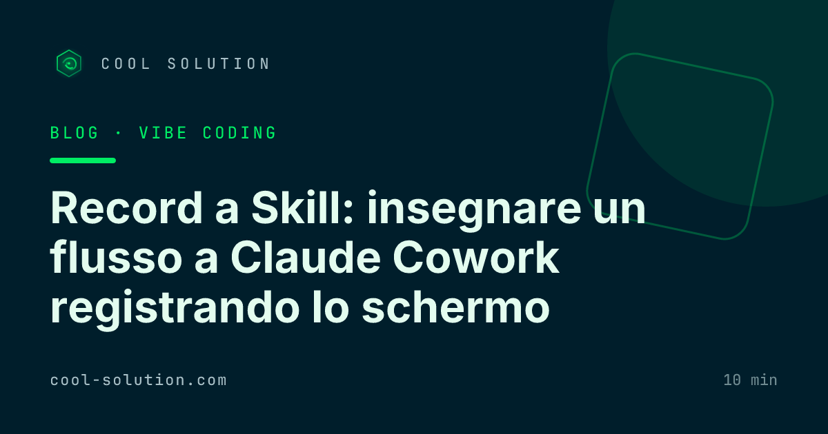 Record a Skill: insegnare un flusso a Claude Cowork registrando lo schermo — Cool Solution