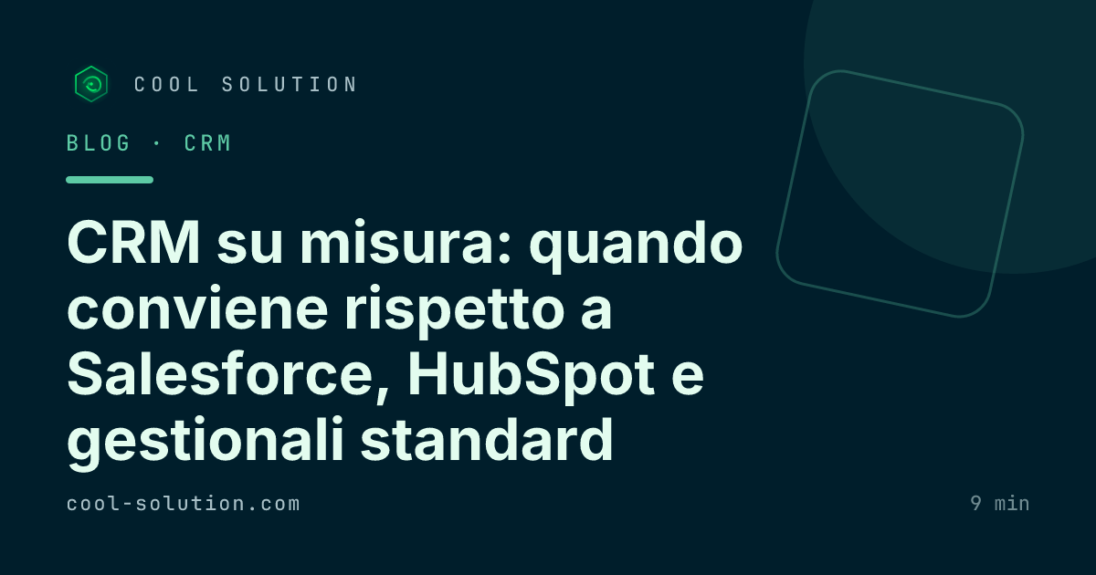 CRM su misura: quando conviene rispetto a Salesforce, HubSpot e gestionali standard — Cool Solution