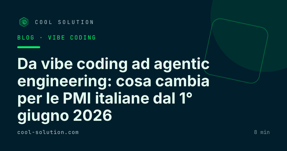 Da vibe coding ad agentic engineering: cosa cambia per le PMI italiane dal 1° giugno 2026 — Cool Solution