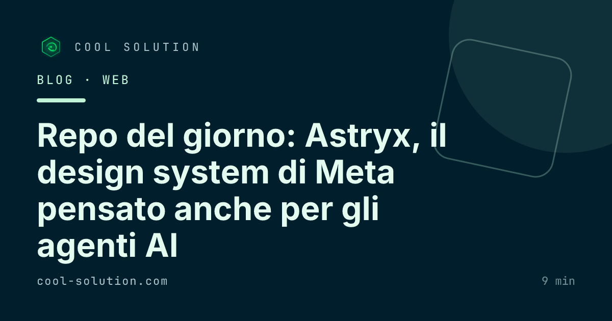 Repo del giorno: Astryx, il design system di Meta pensato anche per gli agenti AI — Cool Solution