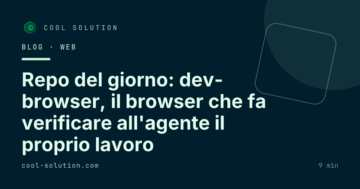 Repo del giorno: dev-browser, il browser che fa verificare all'agente il proprio lavoro — Cool Solution