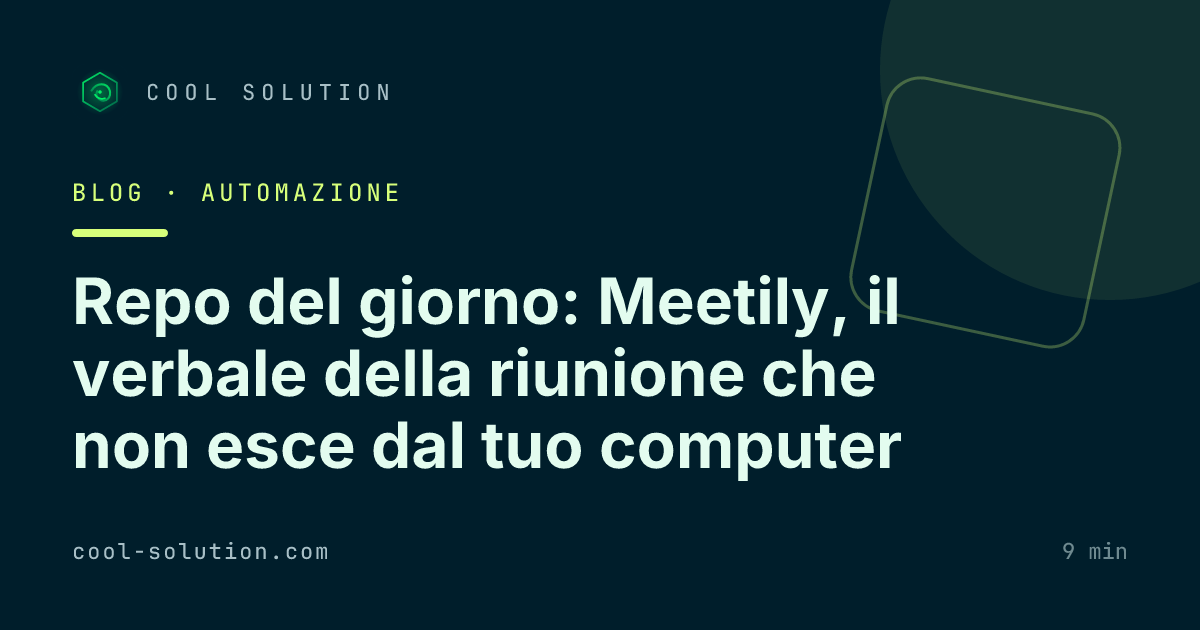 Repo del giorno: Meetily, il verbale della riunione che non esce dal tuo computer — Cool Solution