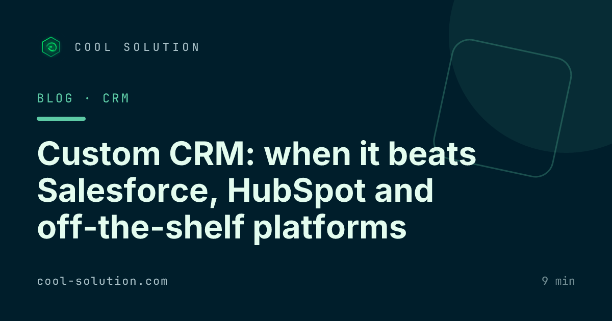Custom CRM: when it beats Salesforce, HubSpot and off-the-shelf platforms — Cool Solution