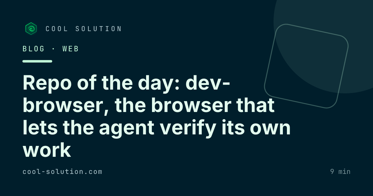 Repo of the day: dev-browser, the browser that lets the agent verify its own work — Cool Solution